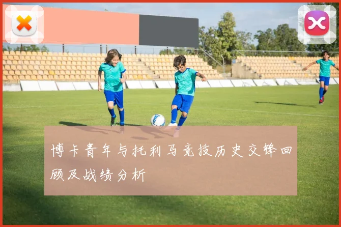 博卡青年与托利马竞技历史交锋回顾及战绩分析
