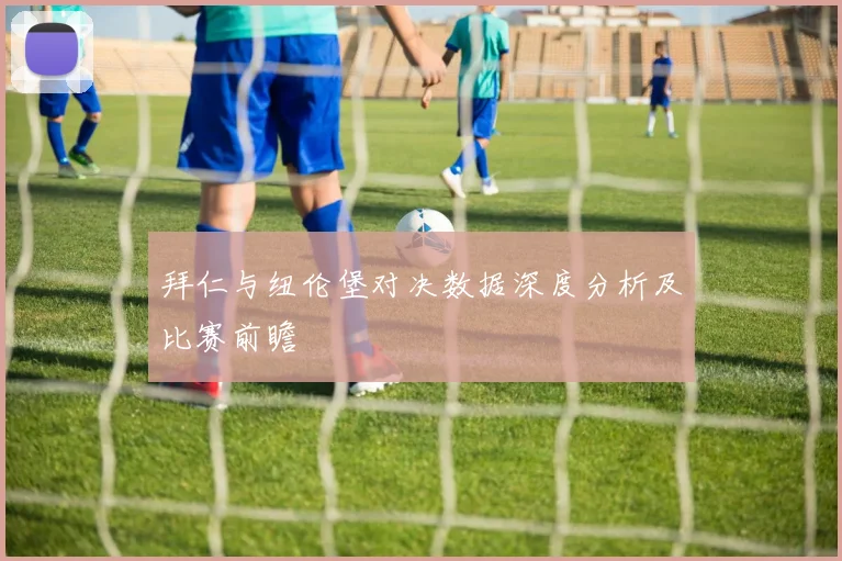 拜仁与纽伦堡对决数据深度分析及比赛前瞻