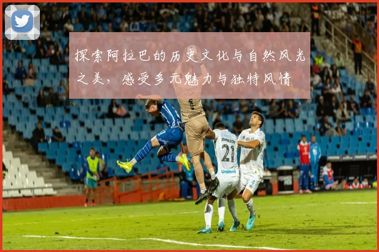 探索阿拉巴的历史文化与自然风光之美，感受多元魅力与独特风情
