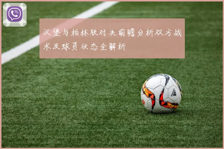 汉堡与柏林联对决前瞻分析双方战术及球员状态全解析